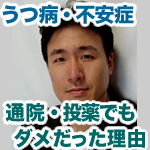 うつ病・不安障害の地獄～なぜ３年間の通院・投薬でも治らなかった理由とは？！